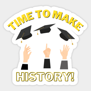 Time to Make History! - Graduation pride shirt! Good luck on your future! Sticker